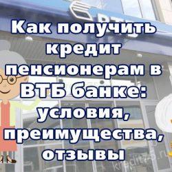 Как получить кредит пенсионерам в ВТБ банке: условия, преимущества, отзывы