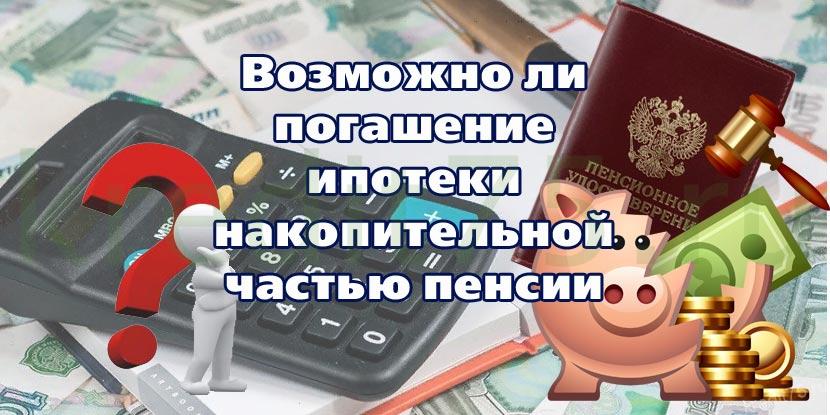 Возможно ли погашение ипотеки накопительной частью пенсии